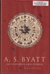 On Histories And Stories: Selected Essays by Byatt, A. S - 2001