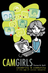 Camgirls: Celebrity and Community in the Age of Social Networks