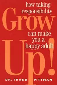 Grow Up!: How Taking Responsibility Can Make You a Happy Adult