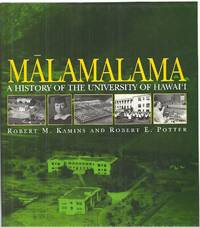 Malamalama: A History of the University of Hawai&#039;i by Kamins, Robert M.; Potter, Robert E.; University of Hawaii - 1998-08-01