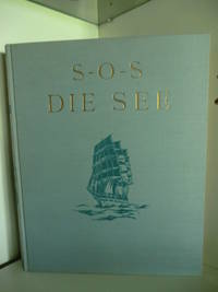 SOS - Die See by Herausgegeben im Auftrag der Steuben-Gesellschaft E. V. von Arndt von Steuben, W. MÃ¼ller-Eberhart und Geheimrat Professor Dr. Max Rabes - 1933/34