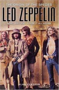Led Zeppelin: the Origin of the Species : How, Why, and Where It All Began
