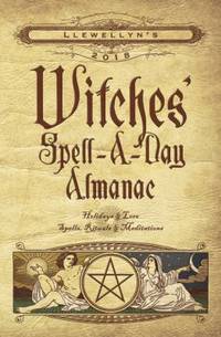 Llewellyn's 2018 Witches' Spell-A-Day Almanac : Holidays and Lore, Spells, Rituals and Meditations