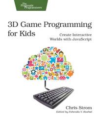 3D Game Programming for Kids: Create Interactive Worlds with JavaScript