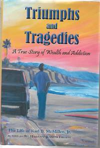 Triumphs and Tragedies : A True Story of Wealth and Addiction by Karl B. McMillen, Bill Hayes Jr - 2013