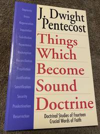 Things Which Become Sound Doctrine: Doctrinal Studies of Fourteen Crucial Words of Faith by J. Dwight Pentecost - Paperback - 1996-06 - from R&D'S BOOKS (SKU: 11140)