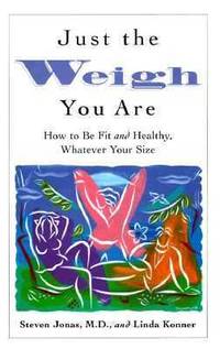 Just the Weigh You Are : How to Be Fit and Healthy, Whatever Your Size