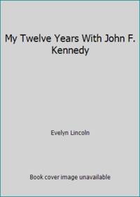 My Twelve Years With John F. Kennedy