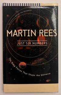 Just Six Numbers: The Deep Forces That Shape the Universe