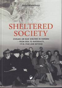 Sheltered Society. Civilian Air Raid Shelters in Sweden from Idea to Materiality, 1918-1940 and...