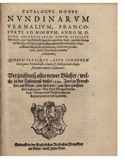 Catalogus Novus nundinarum Vernalium, Francofurti ad Moenum, anno M. D. XCIIII. celebratarum: eorum scilicet librorum, qui hoc semestri, partim omnino novi, partim denuo vel forma, vel loco, à prioribus editionibus diversi, vel accessione aliqua locupletiores, in lucem prodierunt, & his nundinis venales extiterunt