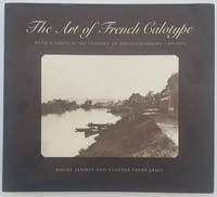 The Art of French Calotype. With a Critical Dictionary of Photographers, 1845-1870