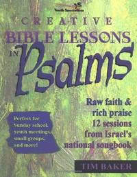 Creative Bible Lessons in Psalms: Raw Faith and Rich Praise&acirc;12 Lessons from...