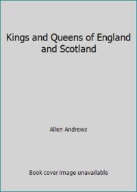 Kings and Queens of England and Scotland by Allen Andrews - 1976