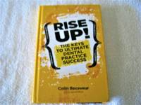 Rise Up! The Keys To Ultimate Dental Practice Success by Colin Receveur - 2018