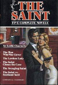 The Saint: Five Complete Novels: The Man Who Was Clever, The Lawless Lady, The Saint Closes the...