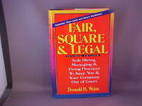 Fair, Square, and Legal: Safe Hiring, Managing & Firing Practices to Keep You & Your...