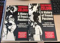 A History of French Passions, 1848-1945. Volume One: Ambition, Love and Politics, & Two: Intellect, Taste and Anxiety (Complete)