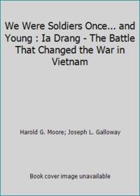 We Were Soldiers Once... and Young : Ia Drang - The Battle That Changed the War in Vietnam by Harold G. Moore; Joseph L. Galloway - 2002