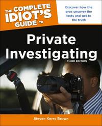 The Complete Idiot's Guide To Private Investigating, Third Edition: Discover How the Pros...