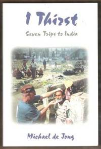 I THIRST Seven Trips to India by Michael De Jong - Paperback - Signed First Edition - 1998 - from Riverwood's Books (SKU: 9459)