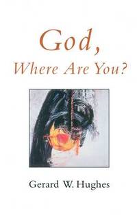 God, Where are You? by Gerard W. Hughes