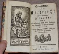 Catechismus, Das Ist, Unterricht Wahrer Christenlicher Religion: Samt Den Zertheilungen Einer Jeden Antwort Und Zeugnussen Der Heiligen Schrift: Eingetheilt In XLVIII Sonnt&auml;ge Durch Das Ganze Jahr, F&uuml;r Die Jugend Der Stadt Und Landschaft Z&uuml;rich - 