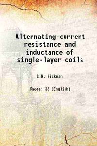 Alternating-current resistance and inductance of single-layer coils 1922 by C.N. Hickman - 2013