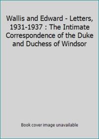 Wallis And Edward - Letters, 1931-1937 : The Intimate Correspondence Of The Duke And Duchess Of Windsor - 