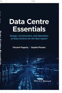 Data Centre Essentials: Design, Construction, and Operation of Data Centres for the Non-expert