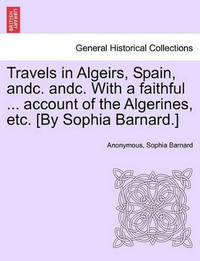 Travels in Algeirs, Spain, Andc. Andc. with a Faithful ... Account of the Algerines, Etc. [By...