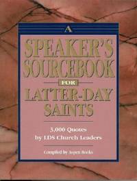 A Speaker's Sourcebook for Latter-Day Saints : Three Thousand Quotes by LDS Church Leaders