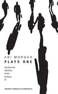 Abi Morgan: Plays One: Tiny Dynamite; Splendour; Tender; Lovesong; 27 (Oberon Modern Playwrights)