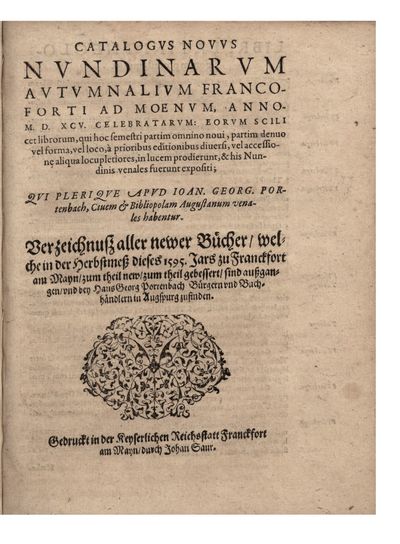 Catalogus Novus nundinarum Autumnalium Francofurti ad Moenum, anno M. D. XCV. celebratarum: eorum scilicet librorum, qui hoc semestri partim omnino novi, partim denuo vel forma, vel loco, à prioribus editionibus diversi, vel accessione aliqua locupletiores, in lucem prodierunt, & his Nundinis fuerunt expositi