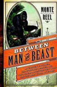 Between Man and Beast: An Unlikely Explorer, the Evolution Debates, and the African Adventure that Took the Victorian World by Storm by Reel, Monte - 2013