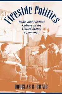 Fireside Politics: Radio and Political Culture in the United States, 1920-1940