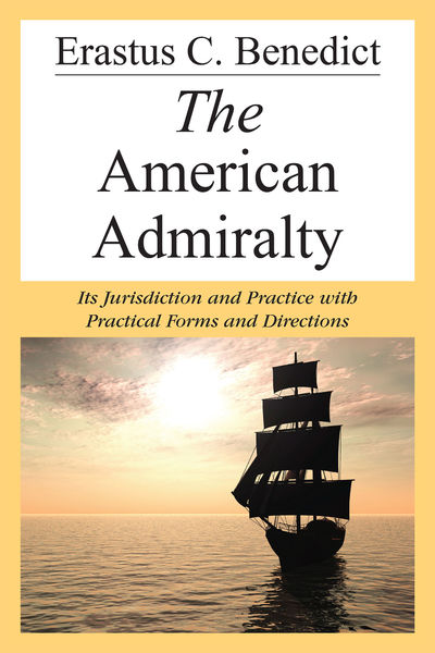 The American Admiralty: Its Jurisdiction and Practice with..