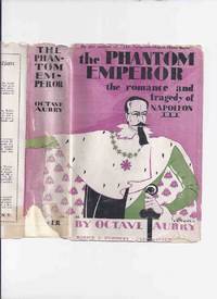 cover of The Phantom Emperor: The Romance and Tragedy of Napoleon III -by Octave Aubry ( Charles-Louis Napoléon Bonaparte / History )( First president of France and Last Monarch of France )( Biography / Biographical Novel )
