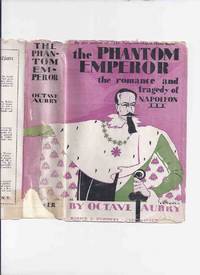 The Phantom Emperor: The Romance and Tragedy of Napoleon III -by Octave Aubry ( Charles-Louis NapolÃ©on Bonaparte / History )( First president of France and Last Monarch of France )( Biography / Biographical Novel ) by Aubry, Octave (translated from the French By Frederick H Martens ) - 2011