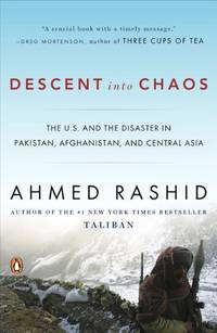 Descent Into Chaos: The U.S. and the Disaster in Pakistan, Afghanistan, and Central Asia by Rashid, Ahmed