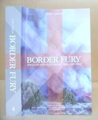 Border Fury - England And Scotland At War 1296 - 1568