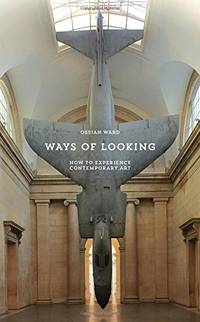 Ways of Looking: How to Experience Contemporary Art