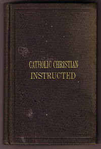 The Catholic Christian Instructed in the Sacraments, Sacrifice, Ceremonies, and Observances of...