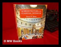 The architecture of the classical interior / Steven W. Semes