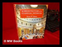 The architecture of the classical interior / Steven W. Semes