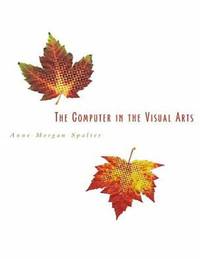 The Computer in the Visual Arts by Spalter, Anne Morgan