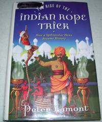 image of The Rise of the Indian Rope Trick: How a Spectacular Hoax Became History