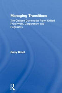 Managing Transitions: The Chinese Communist Party, United Front Work, Corporatism and Hegemony