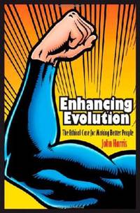 Enhancing Evolution: The Ethical Case for Making Better People (New in Paper) (Science Essentials)
