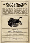 A Pennsylvania Bison Hunt Being the Results of an Investigation into the Causes and Period of the Destruction of These Noble Beasts in The Keystone State, Obtained From Descendants of the Original Hunters. Including a Sketch of The Career of Daniel Ott, a Pennsylvanian Who has Killed Many Buffaloes in the West